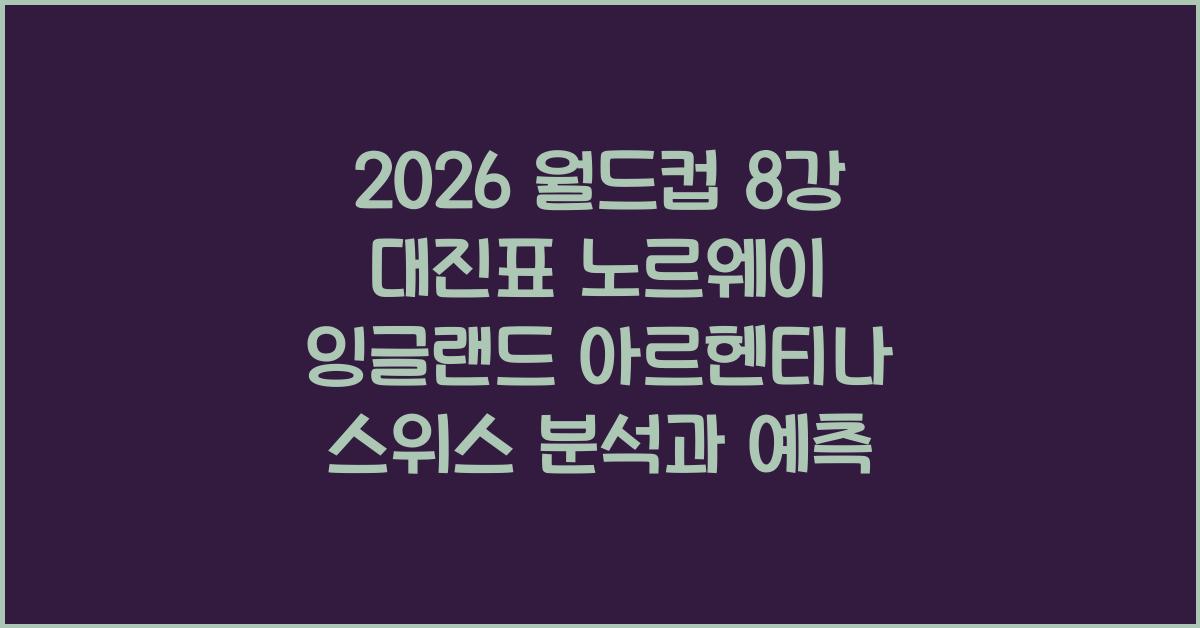 2026 월드컵 8강 대진표 노르웨이 잉글랜드 아르헨티나 스위스