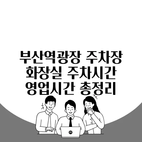 부산역광장 주차장 화장실 주차시간 영업시간 총정리