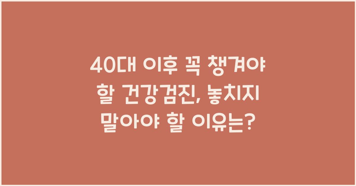 40대 이후 꼭 챙겨야 할 건강검진