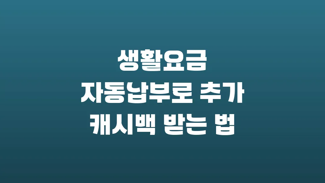 생활요금 자동납부로 추가 캐시백 받는 법