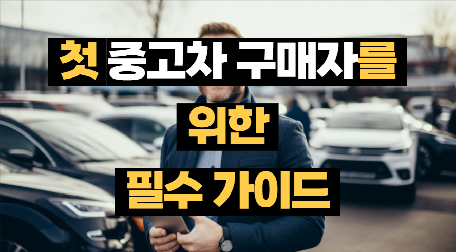 첫 중고차 구매자를 위한 필수 가이드