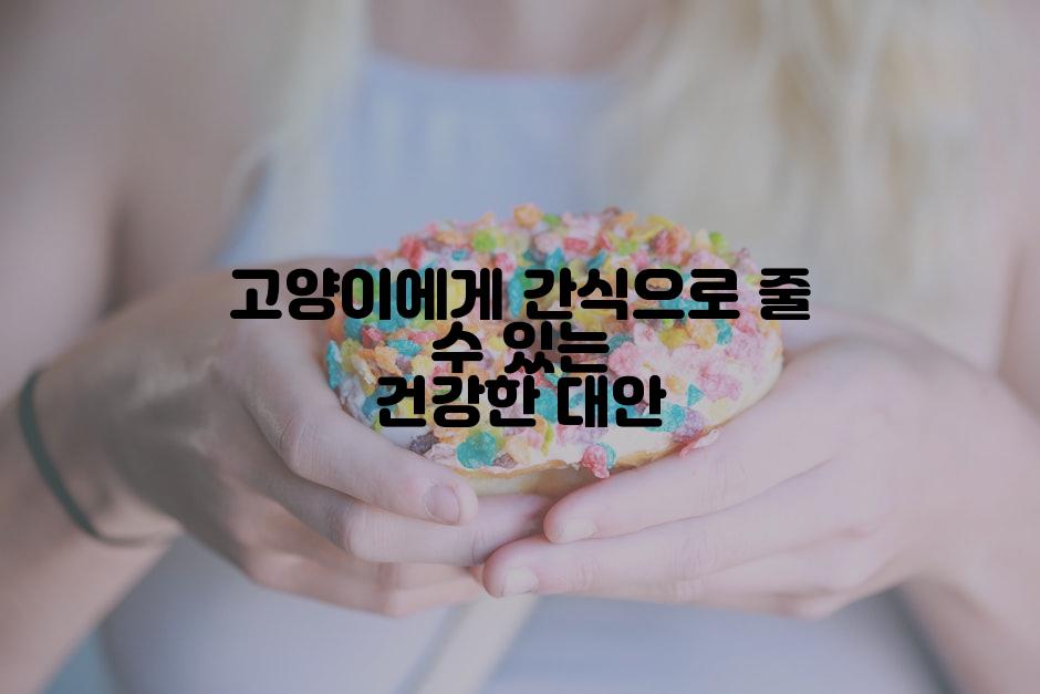 고양이에게 간식으로 줄 수 있는 건강한 대안