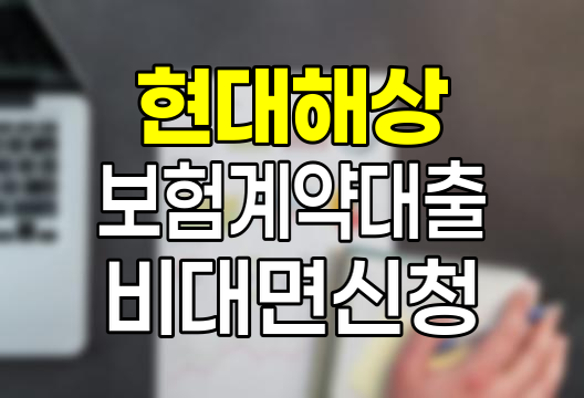 현대해상 보험계약대출 비대면 신청 방법