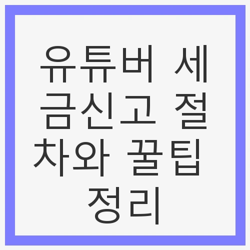 유튜버 세금신고 절차와 꿀팁