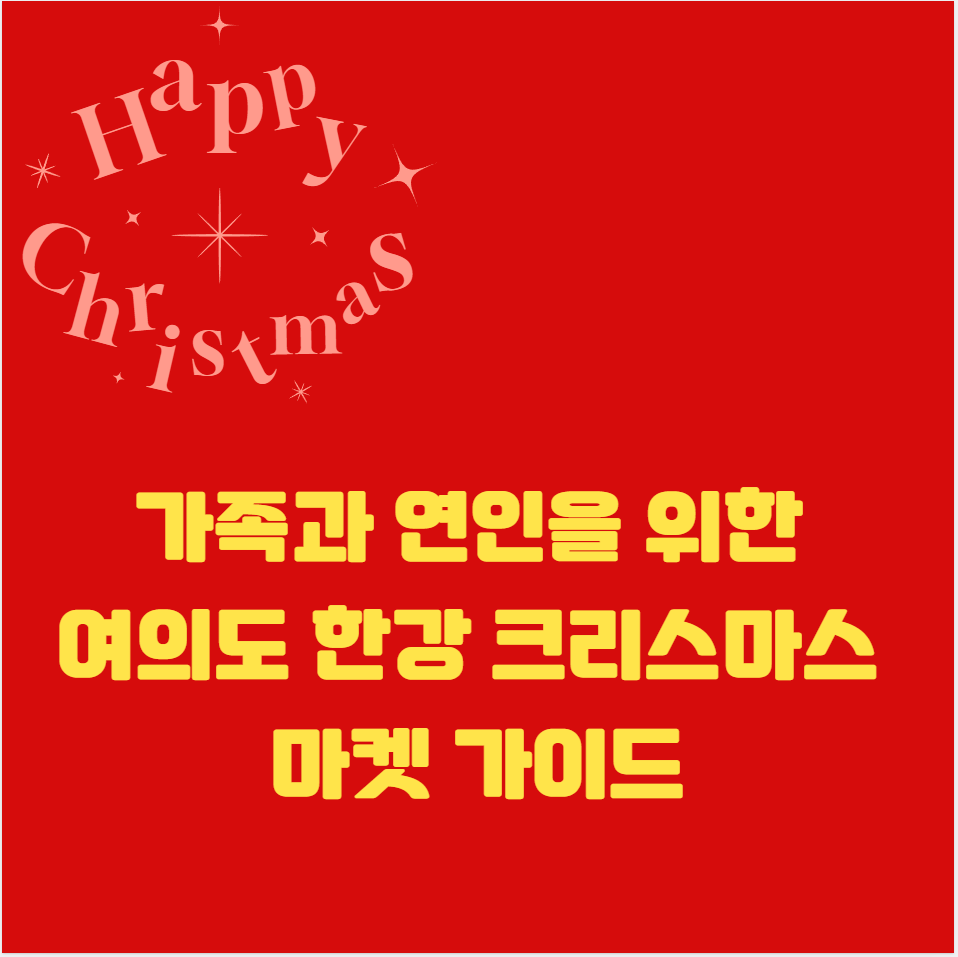 가족과 연인을 위한 여의도 한강 크리스마스 마켓 가이드