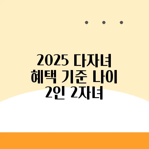 2025 다자녀 혜택 기준 나이 2인 2자녀