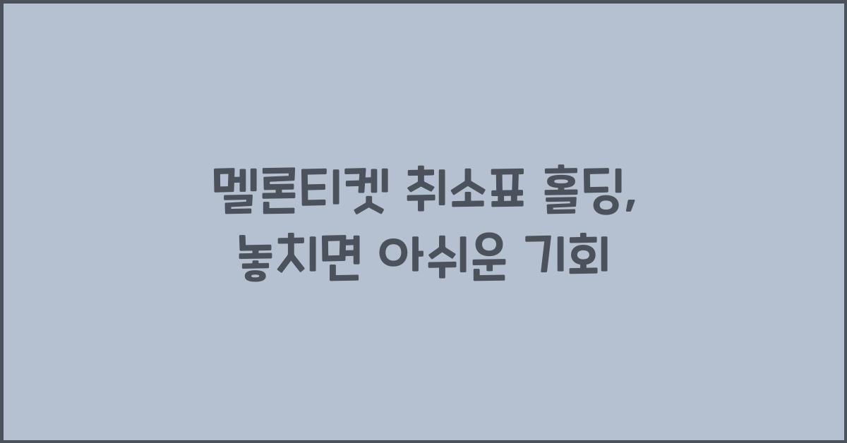 멜론티켓 취소표 홀딩