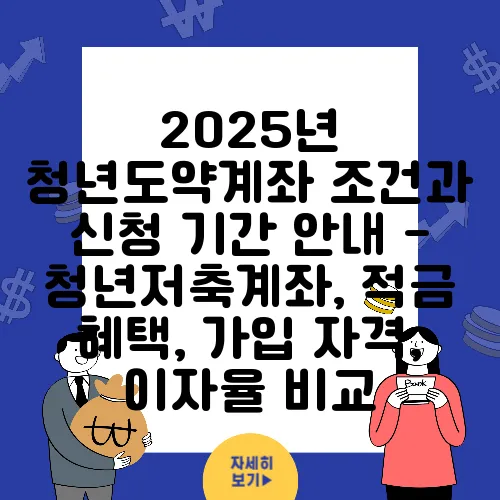 2025년 청년도약계좌 조건과 신청 기간 안내 - 청년저축계좌, 적금 혜택, 가입 자격, 이자율 비교