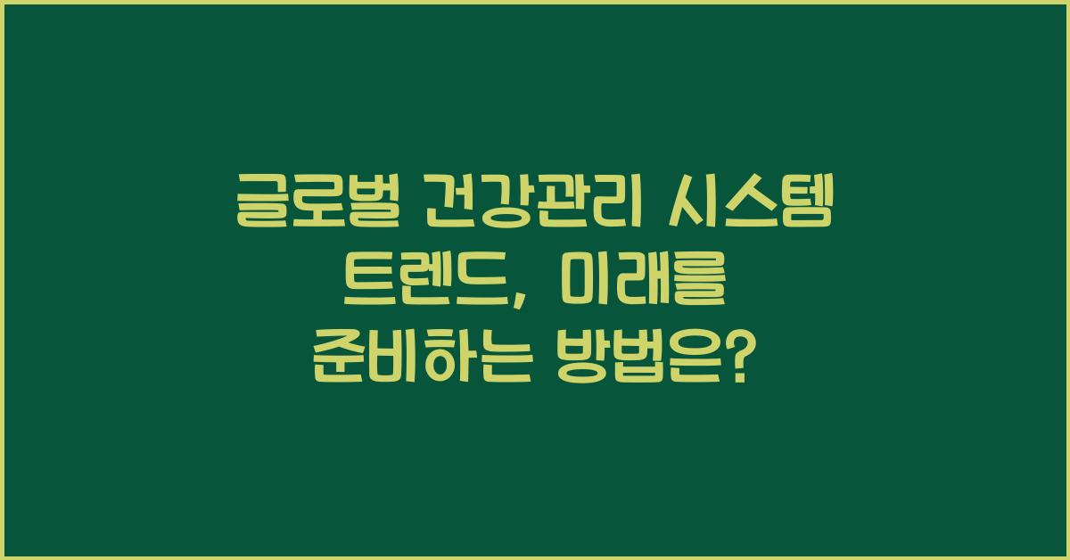 글로벌 건강관리 시스템 트렌드