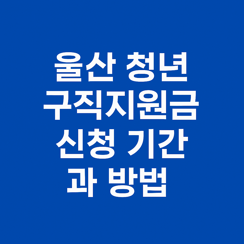 울산 청년 구직지원금 신청 기간과 방법