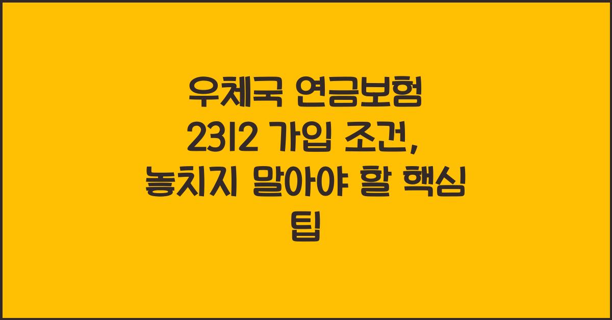 우체국 연금보험 2312 가입 조건