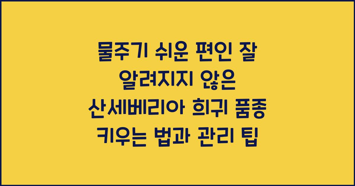 물주기 쉬운 편인 잘 알려지지 않은 '산세베리아' 희귀 품종