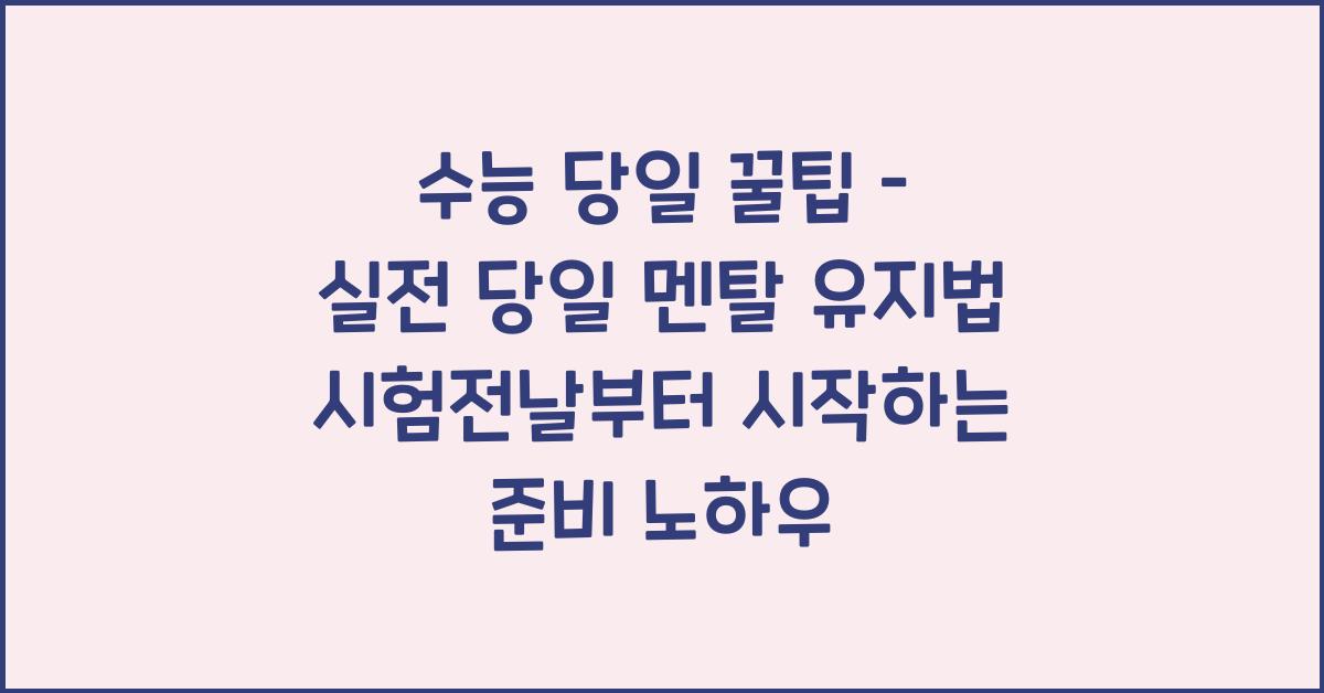 수능 당일 꿀팁 – 실전 당일 멘탈 유지법