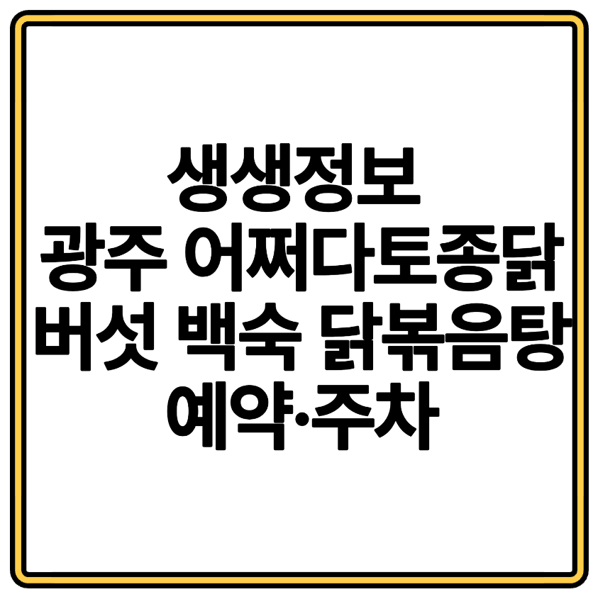 생생정보 광주 어쩌다토종닭 버섯 백숙 닭볶음탕 예약&middot;주차