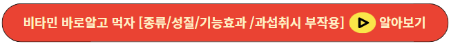 비타민 바로알고 먹자 [종류/성질/기능효과 /과섭취시 부작용]
