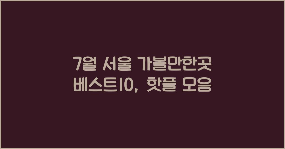 7월 서울 가볼만한곳 베스트10