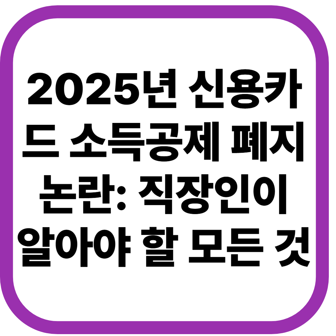 2025년 신용카드 소득공제 폐지 논란: 직장인이 알아야 할 모든 것