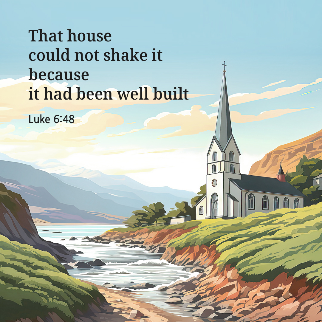 When the flood came, the river burst against that house but could not shake it because it had been well built. (Luke 6:48)