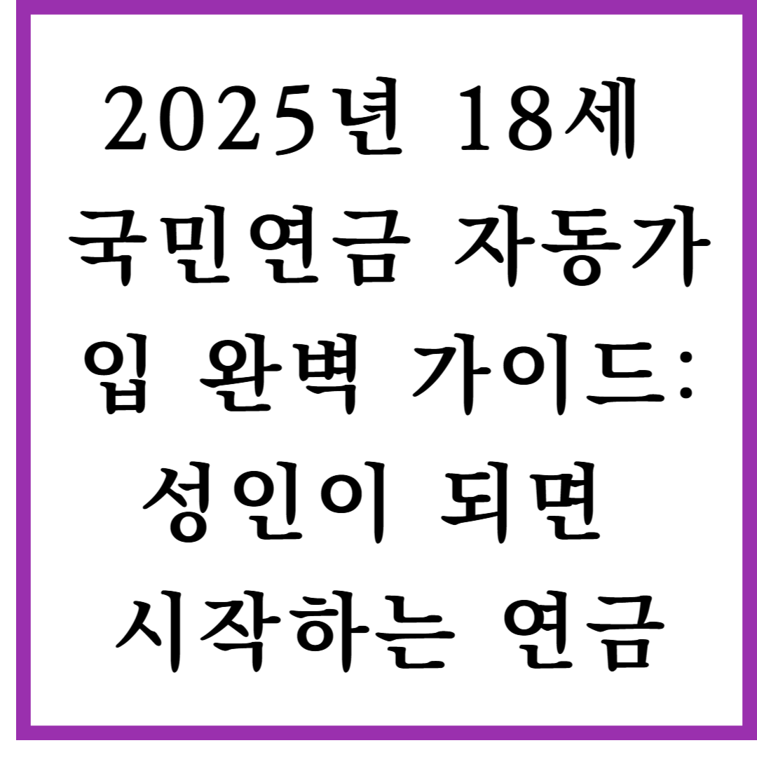 2025년 18세 국민연금 자동가입 완벽 가이드: 성인이 되면 시작하는 연금