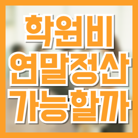 초등학생 학원비 연말정산 가능할까? 교육비 공제 조건 총정리