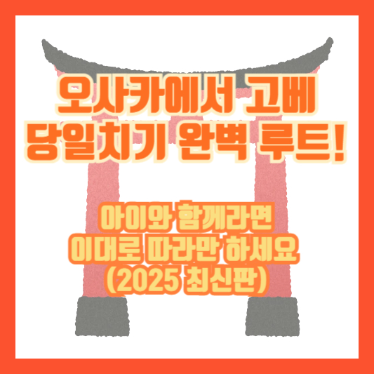 오사카에서 고베 당일치기 완벽 루트! 아이와 함께라면 이대로 따라만 하세요 (2025 최신판)