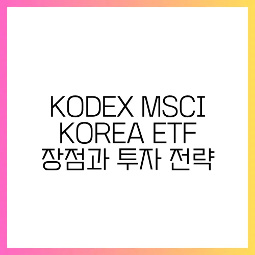 KODEX MSCI KOREA ETF 장점과 투자 전략