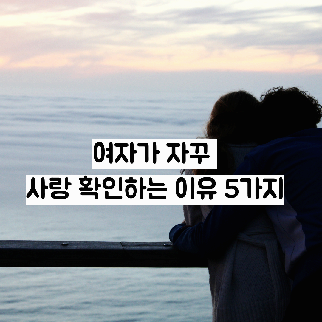 여자가 자꾸 사랑 확인하는 이유 5가지