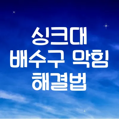 싱크대 배수구 막힘