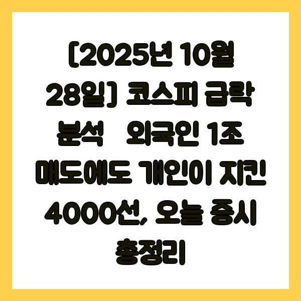 [2025년 10월 28일] 코스피 급락 분석｜외국인 1조 매도에도 개인이 지킨 4000선, 오늘 증시 총정리