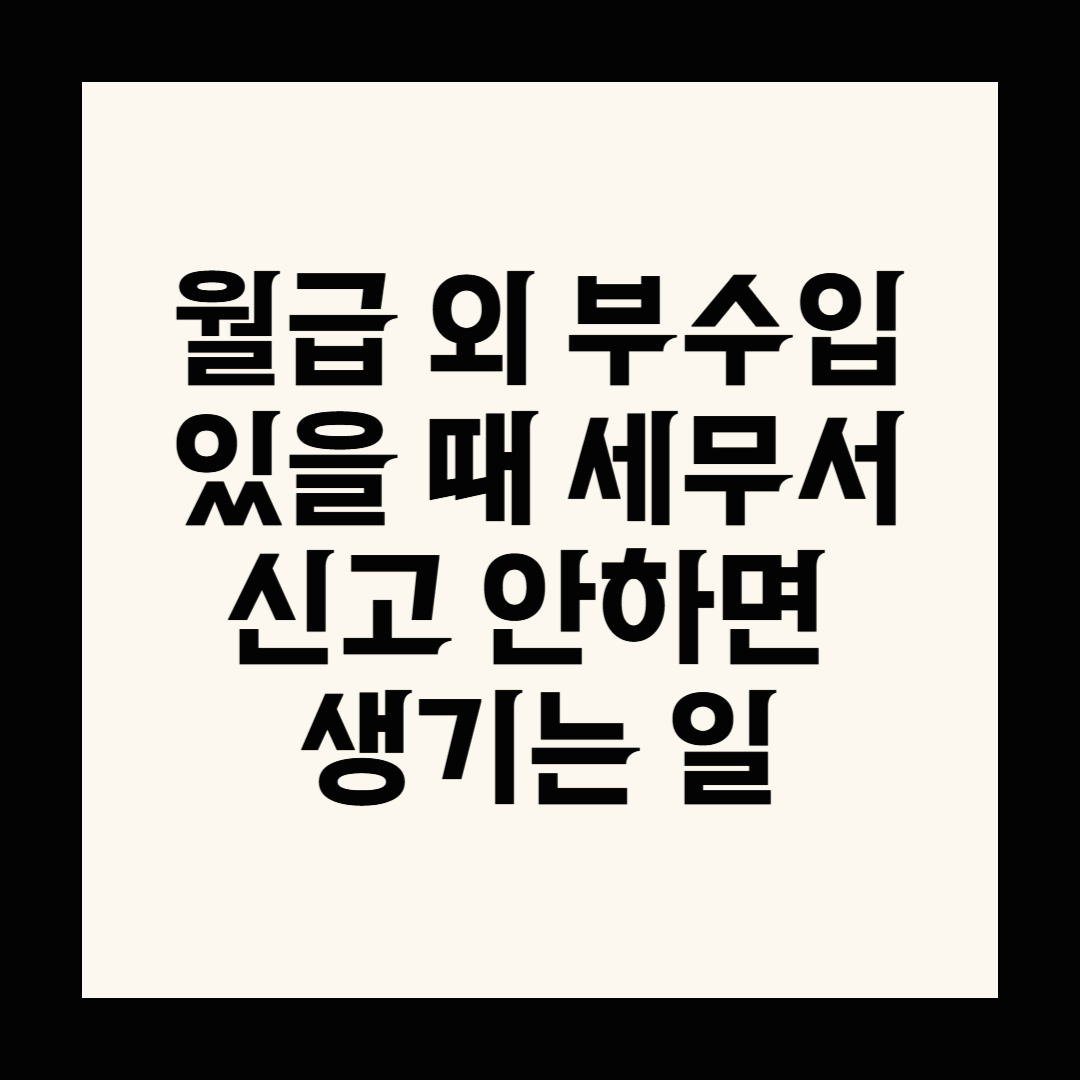 월급 외 부수입 있을 때 세무서 신고 안하면 생기는 일