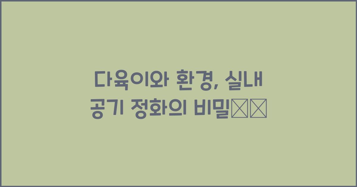 다육이와 환경: 실내 공기 정화에 미치는 영향