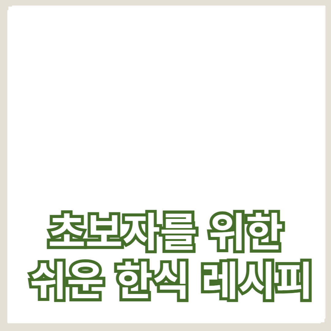 초보자를 위한 쉬운 한식 레시피 모음