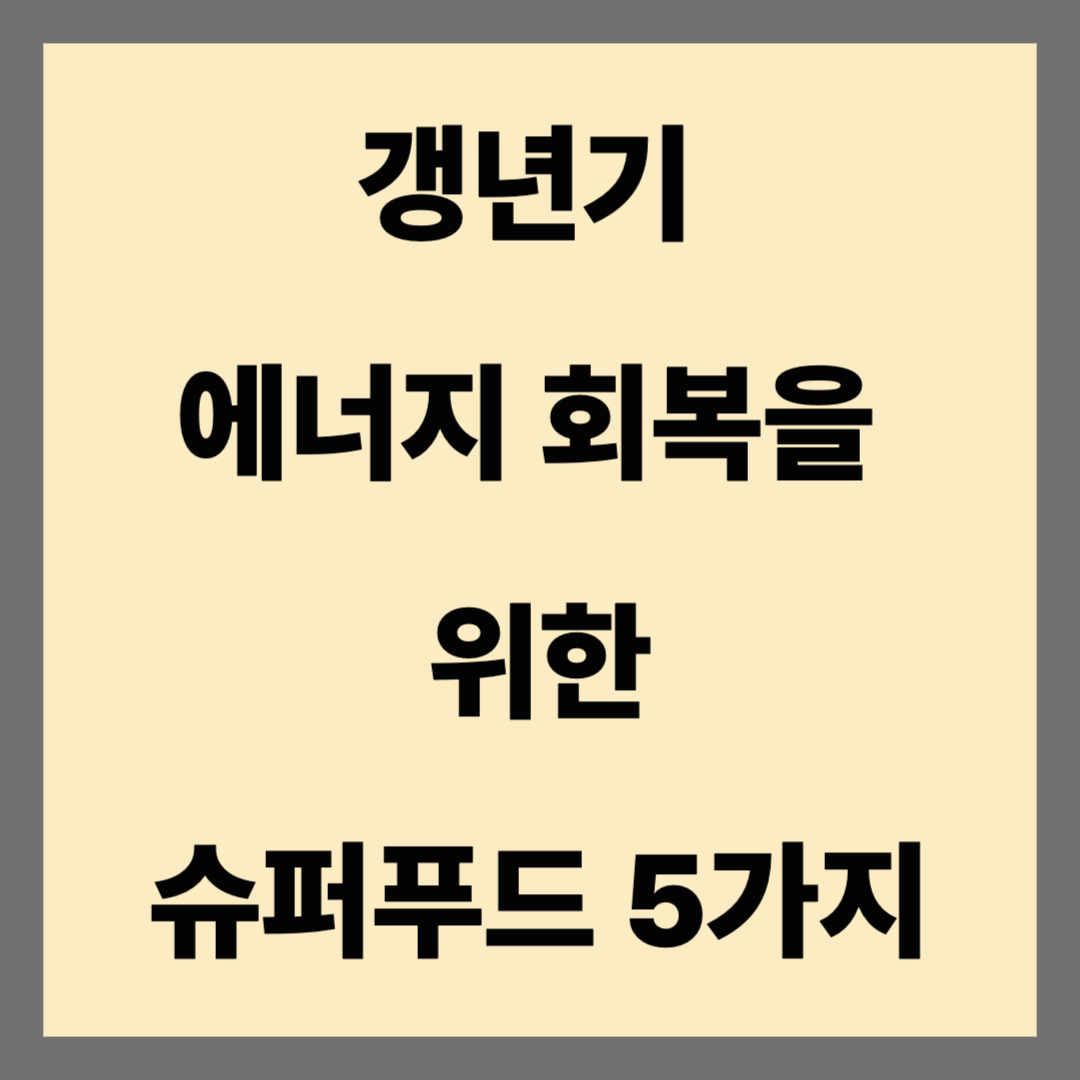 갱년기 여성의 에너지 회복을 위한 슈퍼푸드 5가지