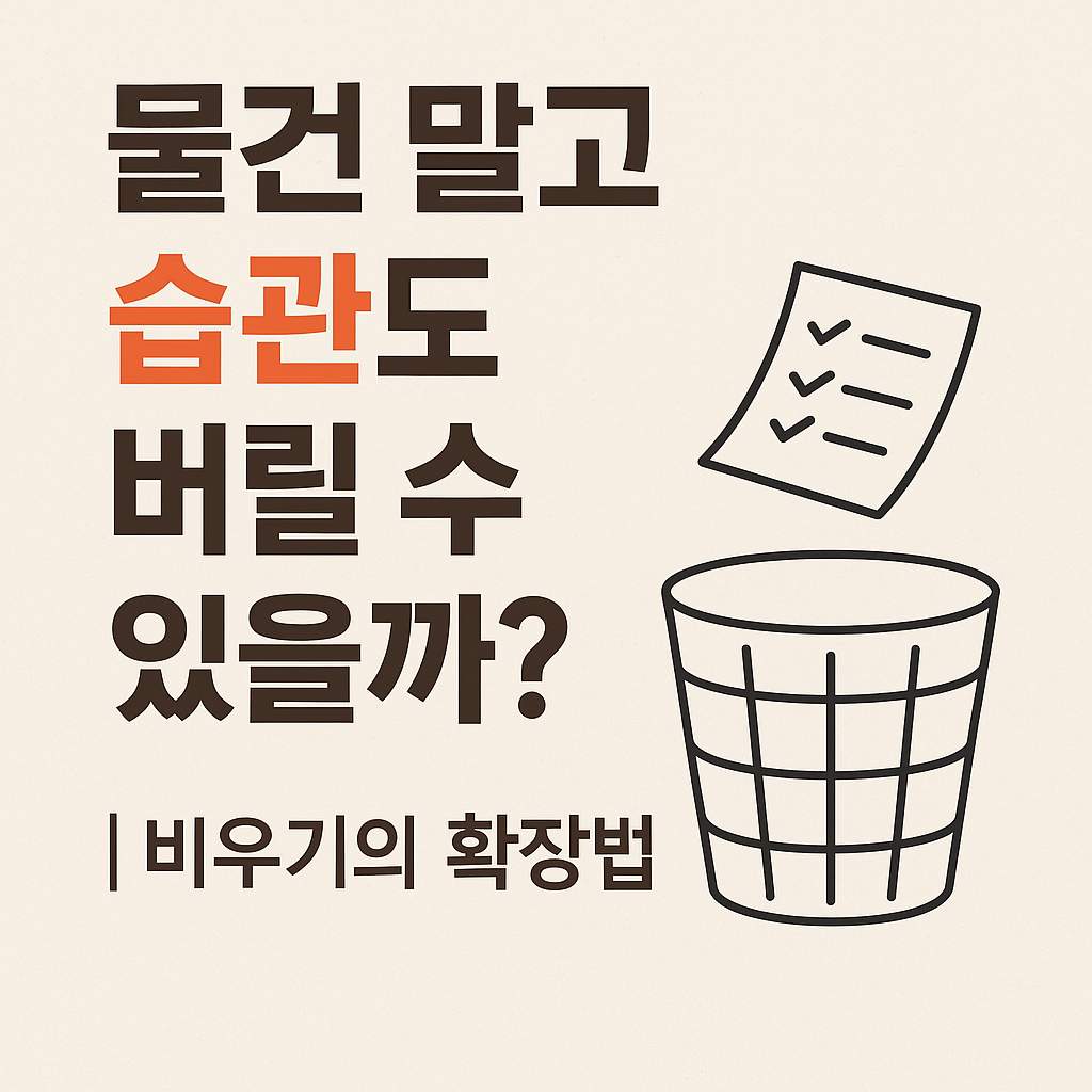 물건뿐만 아니라 습관도 비우자｜삶을 바꾸는 비우기의 확장법