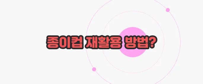 종이컵 재활용 한번 체크해보죠