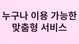 누구나 이용 가능한 맞춤형 서비스