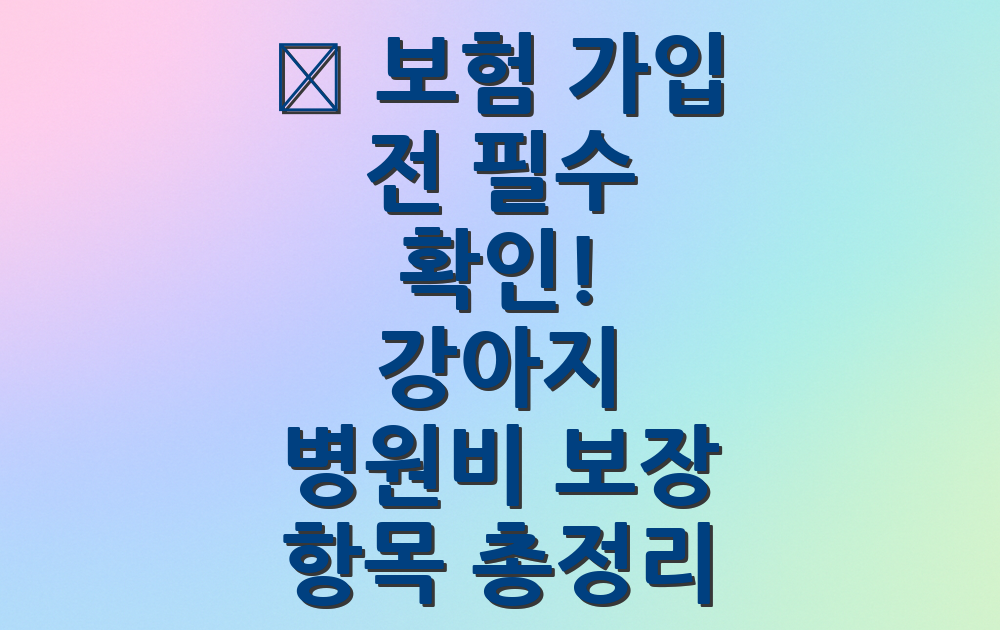 💉 보험 가입 전 필수 확인! 강아지 병원비 보장 항목 총정리