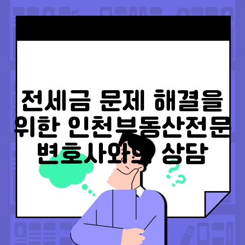 전세금 문제 해결을 위한 인천부동산전문변호사와의 상담