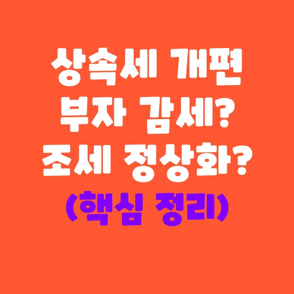 상속세 개편, 부자 감세일까? 조세 정상화일까?💰