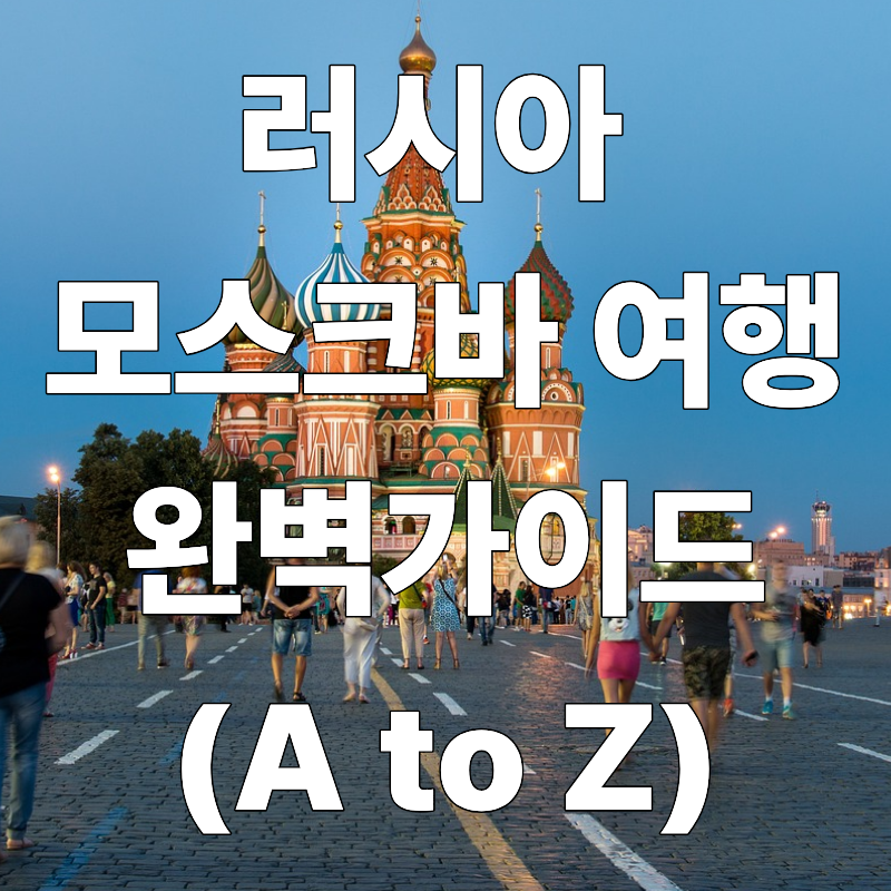 러시아 모스크바 여행 완벽 가이드