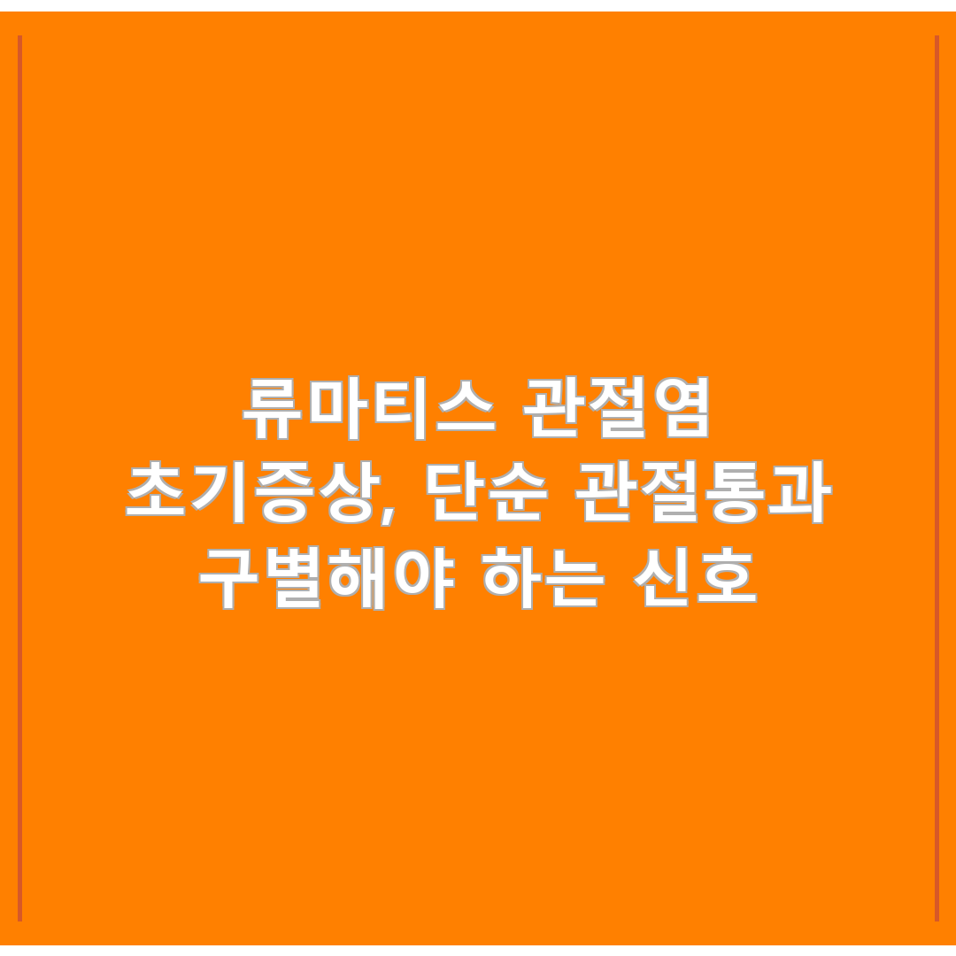 류마티스 관절염 초기증상, 단순 관절통과 구별해야 하는 신호