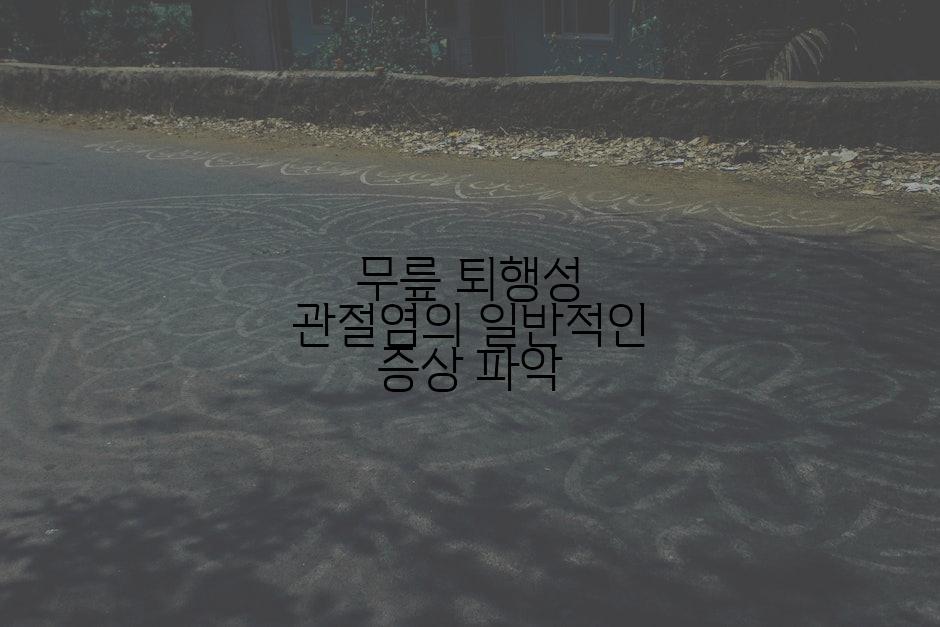 무릎 퇴행성 관절염의 일반적인 증상 파악