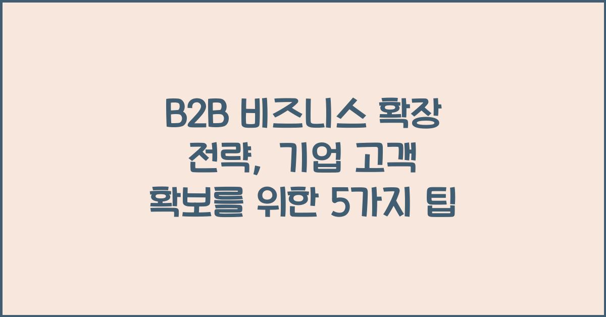 B2B 비즈니스 확장 전략: 기업 고객을 확보하는 방법