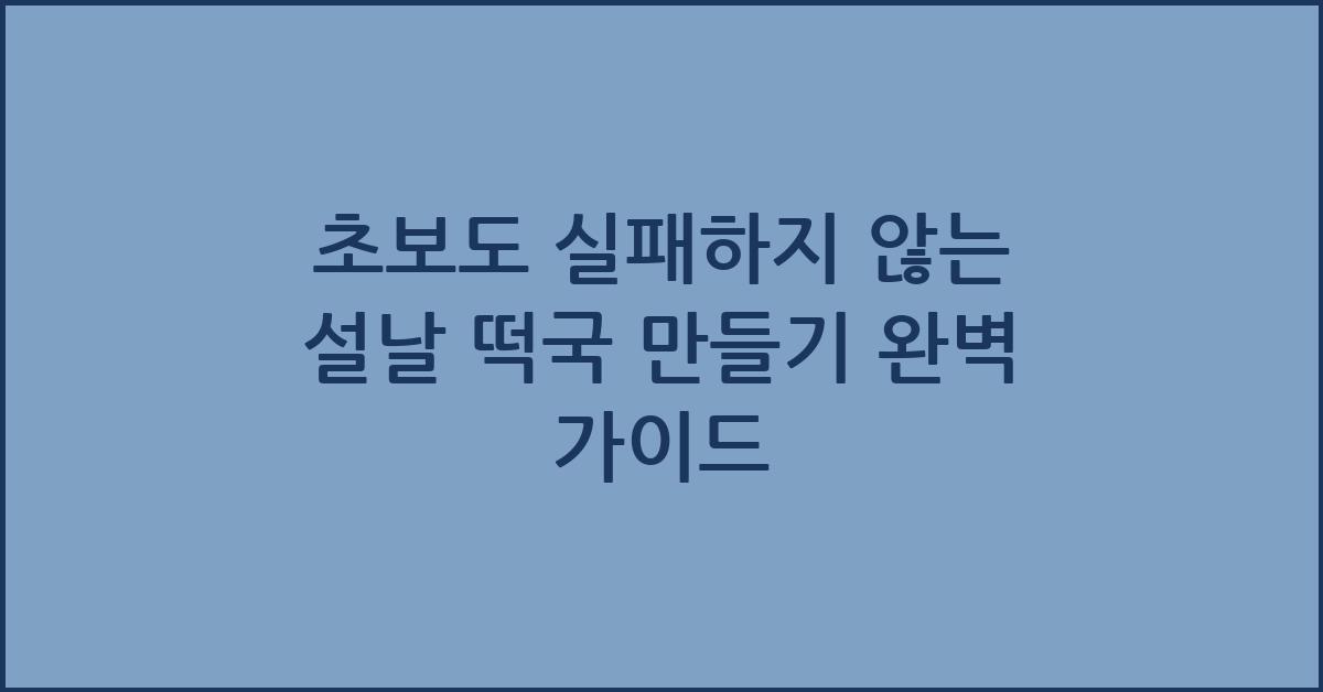 초보도 실패하지 않는 설날 떡국 만들기