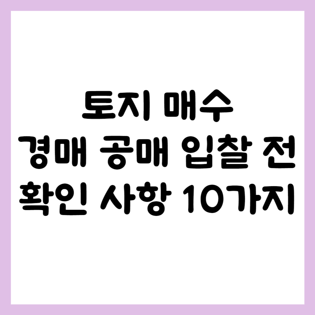 토지 매수 경매 공매 전 확인 사항 10가지