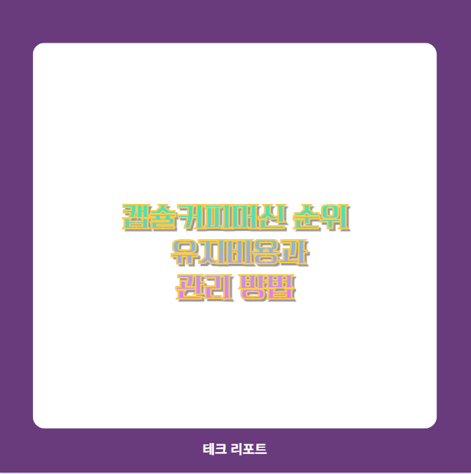 캡슐커피머신 순위 유지비용과 관리 방법