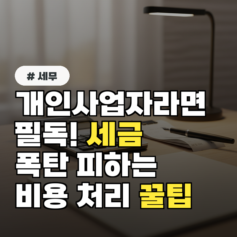 개인사업자라면 필독! 세금 폭탄 피하는 비용 처리 꿀팁 3가지