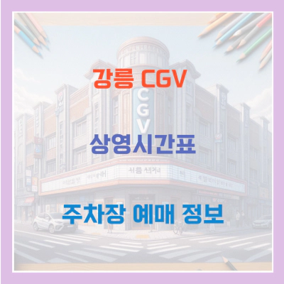 강릉 CGV 상영시간표 및 주차장 예매 정보