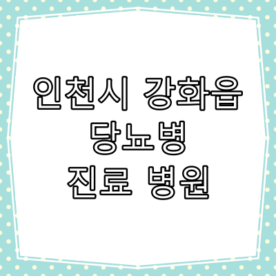 인천 강화읍 당뇨 진료 잘 하는 동네 병원