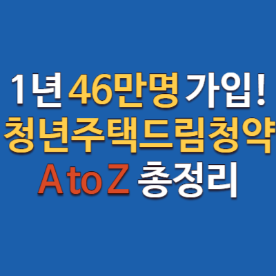청년주택드림청약 A to Z, 1년만에 46만명 가입! 4.5% 금리!